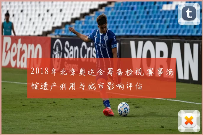 2018年北京奥运会筹备检视 赛事场馆遗产利用与城市影响评估