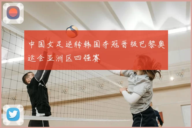 中国女足逆转韩国夺冠晋级巴黎奥运会亚洲区四强赛