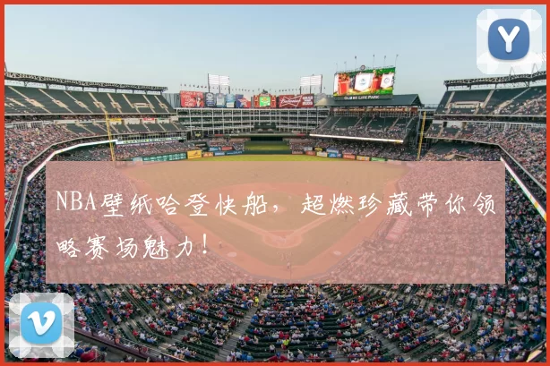 NBA壁纸哈登快船，超燃珍藏带你领略赛场魅力！
