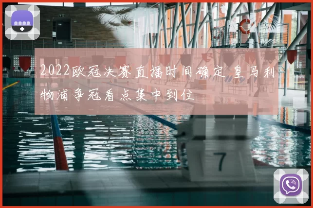 2022欧冠决赛直播时间确定 皇马利物浦争冠看点集中到位