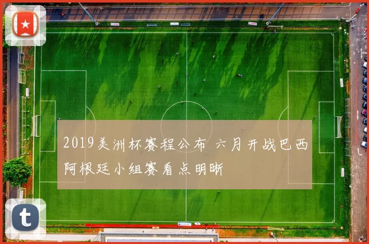 2019美洲杯赛程公布 六月开战巴西阿根廷小组赛看点明晰