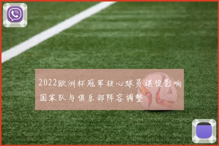 2022欧洲杯冠军核心球员退役影响国家队与俱乐部阵容调整