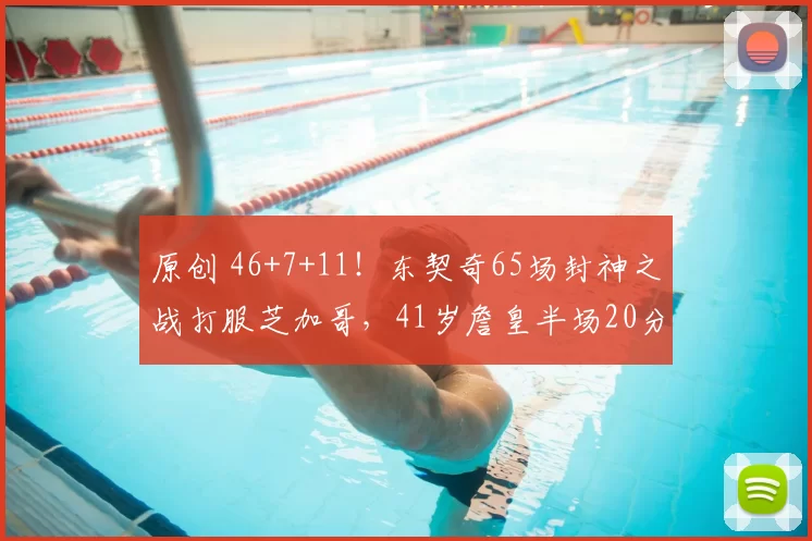 原创 46+7+11！东契奇65场封神之战打服芝加哥，41岁詹皇半场20分做嫁衣