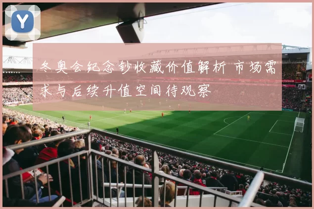 冬奥会纪念钞收藏价值解析 市场需求与后续升值空间待观察