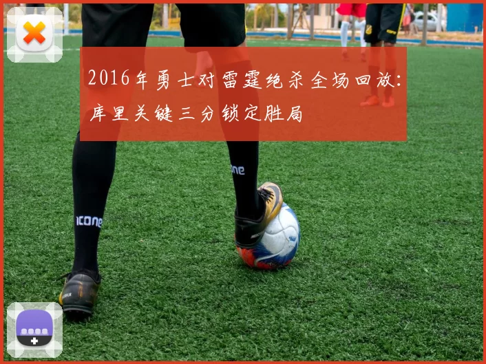 2016年勇士对雷霆绝杀全场回放：库里关键三分锁定胜局