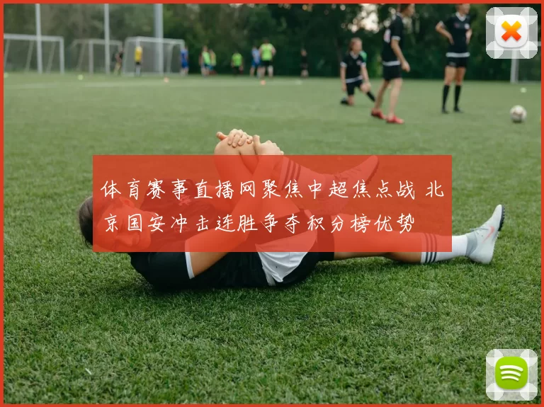 体育赛事直播网聚焦中超焦点战 北京国安冲击连胜争夺积分榜优势