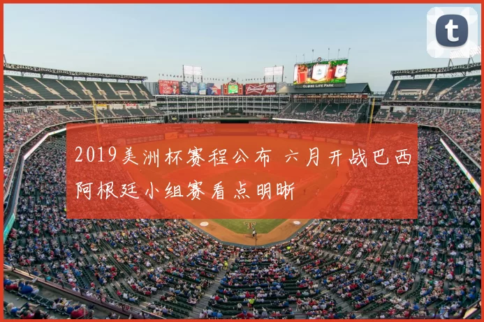 2019美洲杯赛程公布 六月开战巴西阿根廷小组赛看点明晰