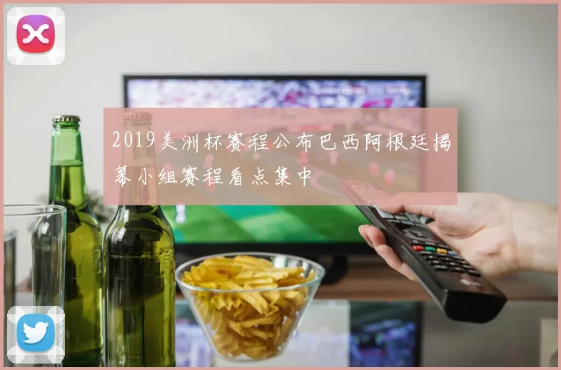 2019美洲杯赛程公布巴西阿根廷揭幕小组赛程看点集中