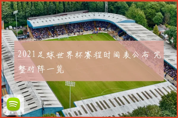 2021足球世界杯赛程时间表公布 完整对阵一览