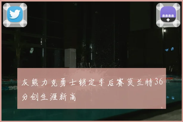 灰熊力克勇士锁定季后赛莫兰特36分创生涯新高