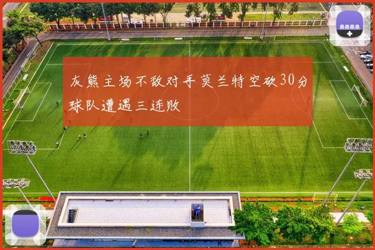 灰熊主场不敌对手莫兰特空砍30分球队遭遇三连败